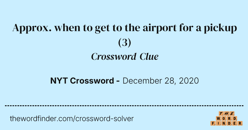 Approx. when to get to the airport for a pickup crossword clue image