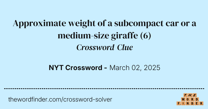 Approximate weight of a subcompact car or a medium-size giraffe crossword clue image