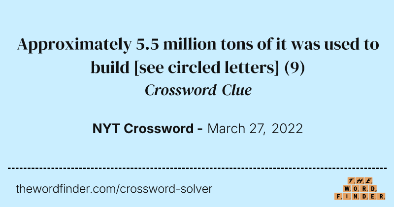 Approximately 5.5 million tons of it was used to build [see circled letters] crossword clue image