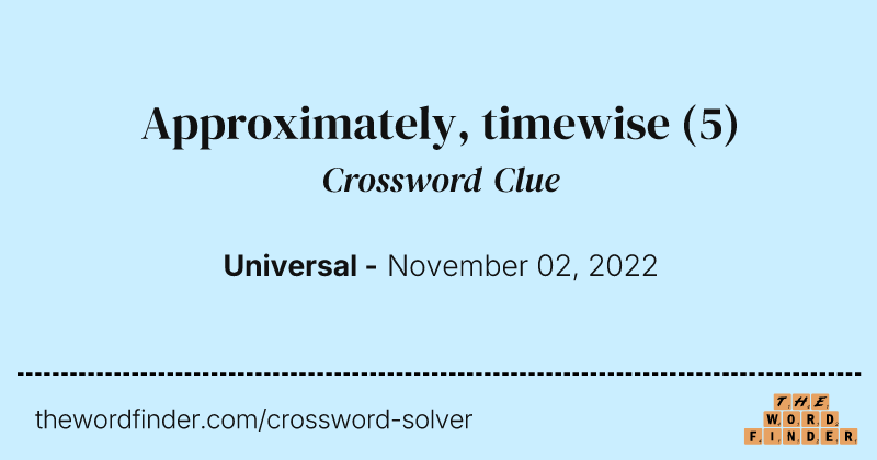 Approximately, timewise crossword clue image