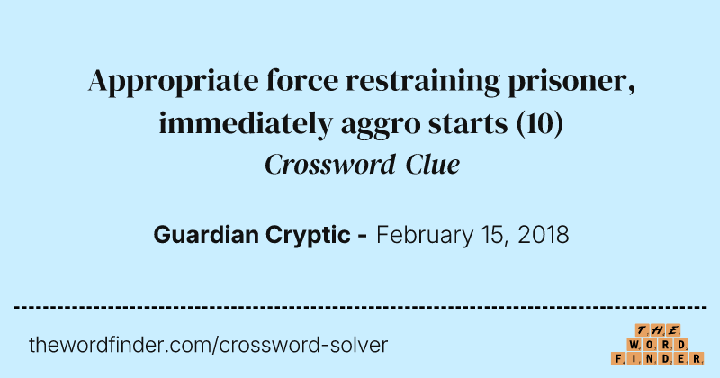 Appropriate force restraining prisoner, immediately aggro starts crossword clue image