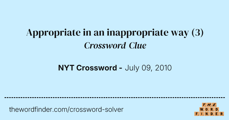 Appropriate in an inappropriate way crossword clue image