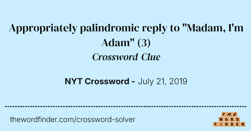 Appropriately palindromic reply to "Madam, I'm Adam" crossword clue image