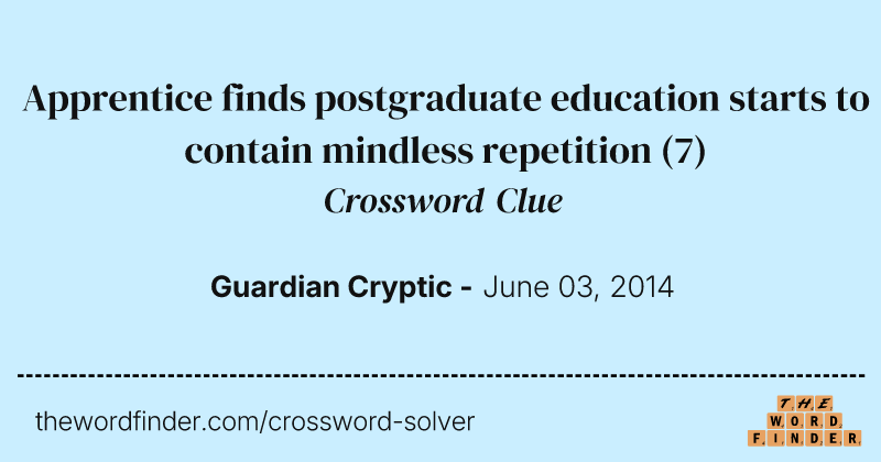 Apprentice finds postgraduate education starts to contain mindless repetition crossword clue image