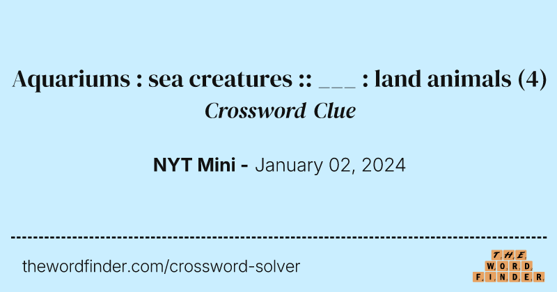 Aquariums : sea creatures :: ___ : land animals crossword clue image
