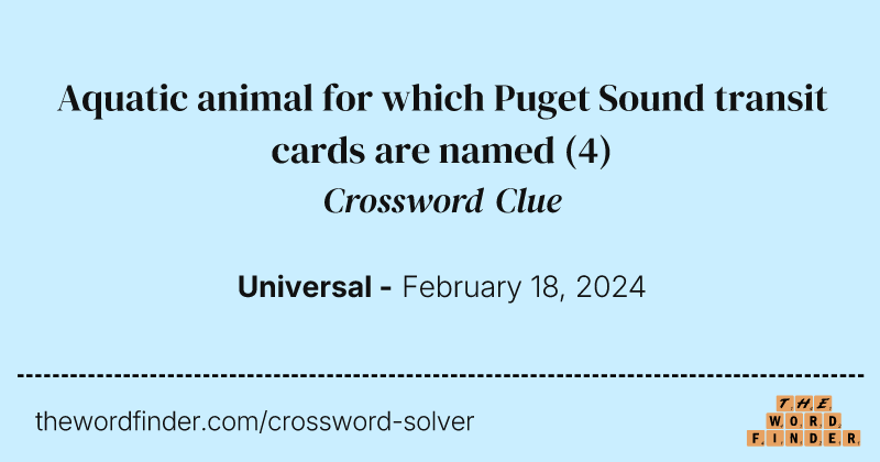 Aquatic animal for which Puget Sound transit cards are named crossword clue image