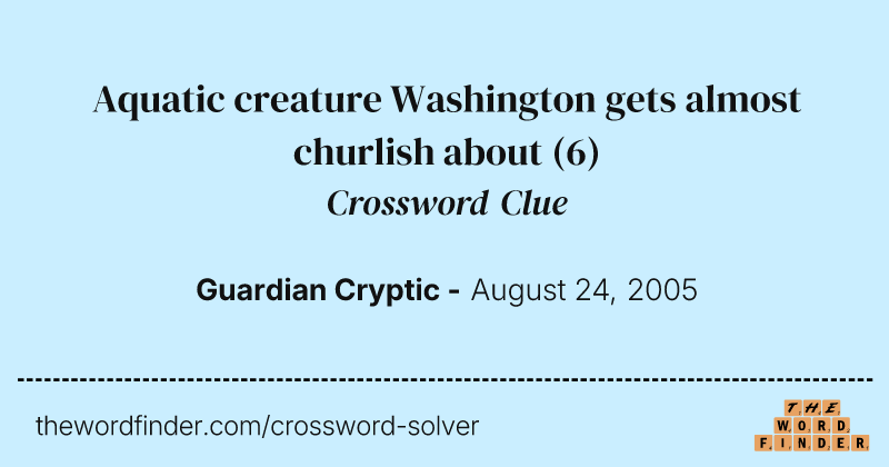 Aquatic creature Washington gets almost churlish about crossword clue image
