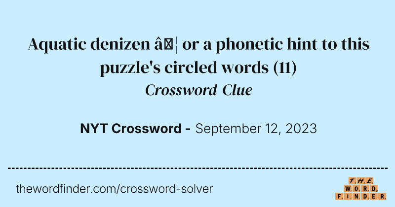 Aquatic denizen … or a phonetic hint to this puzzle's circled words crossword clue image