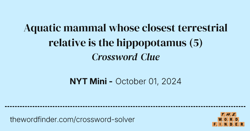 Aquatic mammal whose closest terrestrial relative is the hippopotamus crossword clue image