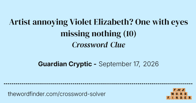 Artist annoying Violet Elizabeth? One with eyes missing nothing crossword clue image