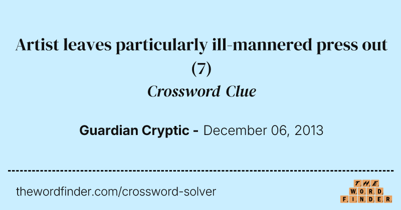 Artist leaves particularly ill-mannered press out crossword clue image