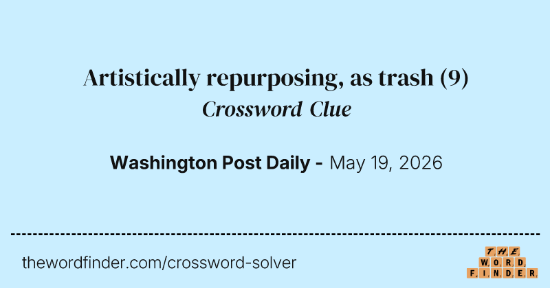 Artistically repurposing, as trash crossword clue image