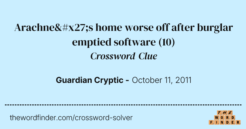 Arachne's home worse off after burglar emptied software crossword clue image