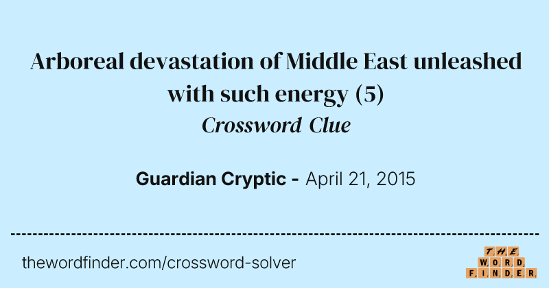 Arboreal devastation of Middle East unleashed with such energy crossword clue image