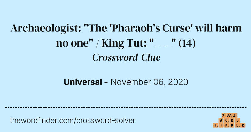 Archaeologist: "The 'Pharaoh's Curse' will harm no one" / King Tut: "___" crossword clue image
