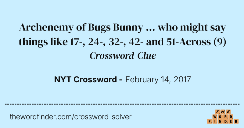 Archenemy of Bugs Bunny ... who might say things like 17-, 24-, 32-, 42- and 51-Across crossword clue image
