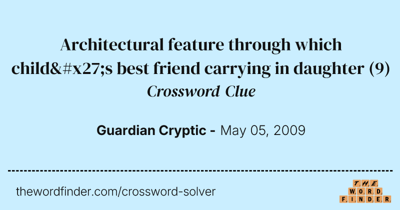 Architectural feature through which child's best friend carrying in daughter crossword clue image