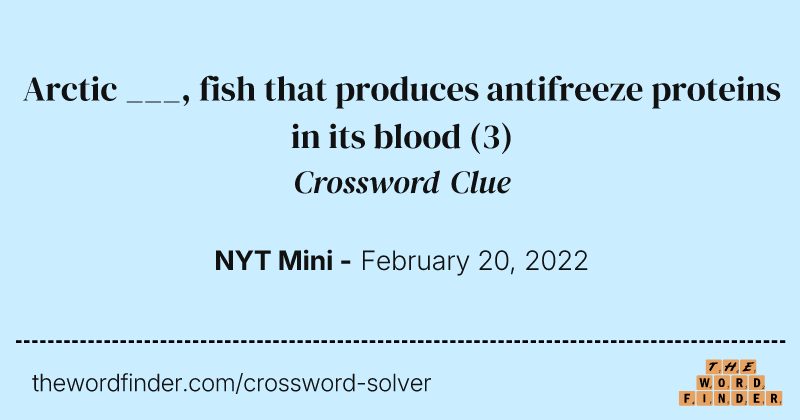 Arctic ___, fish that produces antifreeze proteins in its blood crossword clue image