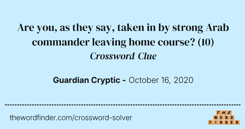 Are you, as they say, taken in by strong Arab commander leaving home course? crossword clue image