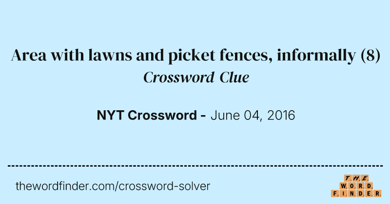 Area with lawns and picket fences, informally crossword clue image