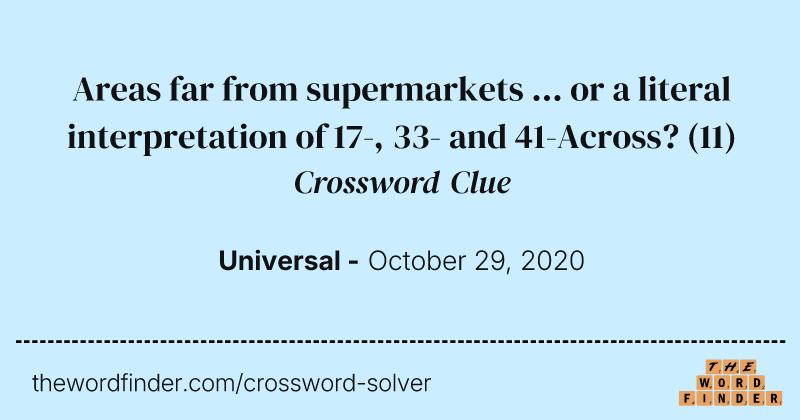 Areas far from supermarkets ... or a literal interpretation of 17-, 33- and 41-Across? crossword clue image