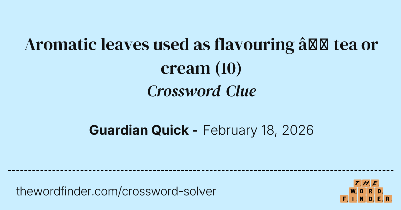 Aromatic leaves used as flavouring – tea or cream crossword clue image