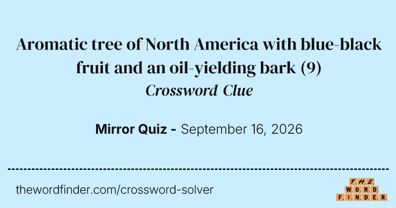 Aromatic tree of North America with blue-black fruit and an oil-yielding bark crossword clue image