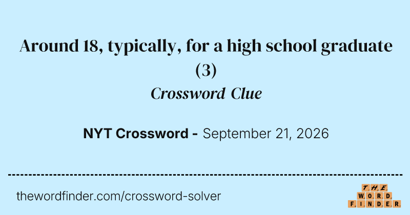 Around 18, typically, for a high school graduate crossword clue image