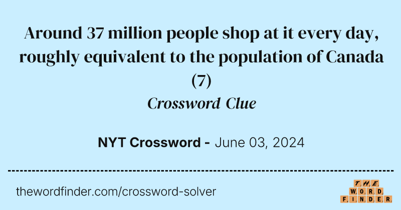 Around 37 million people shop at it every day, roughly equivalent to the population of Canada crossword clue image