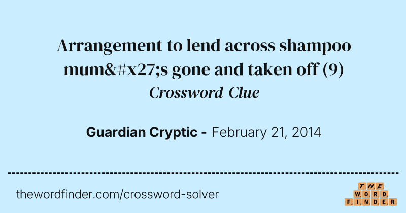 Arrangement to lend across shampoo mum's gone and taken off crossword clue image