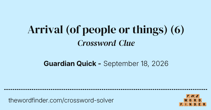 Arrival (of people or things) crossword clue image