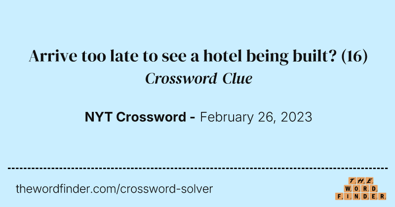Arrive too late to see a hotel being built? crossword clue image