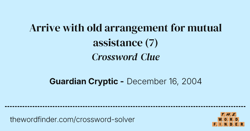 Arrive with old arrangement for mutual assistance crossword clue image