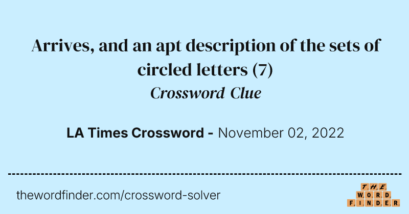 Arrives, and an apt description of the sets of circled letters crossword clue image