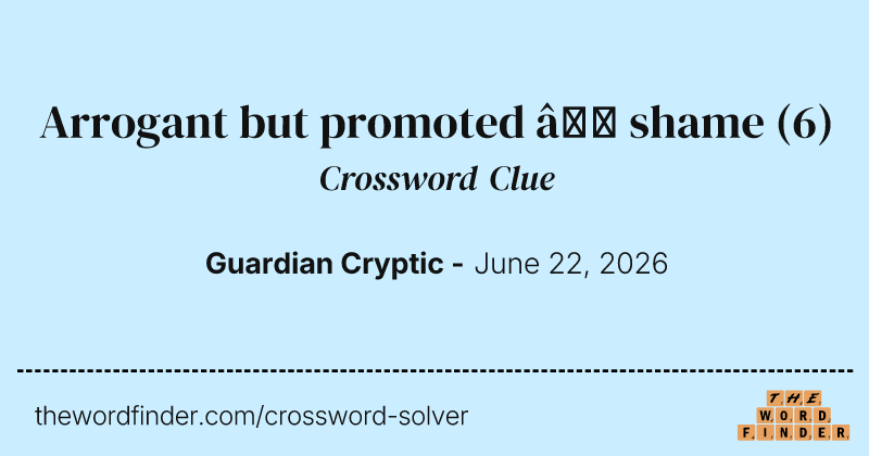 Arrogant but promoted – shame crossword clue image