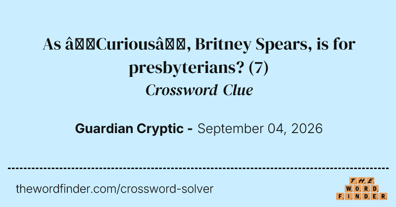 As ‘Curious’, Britney Spears, is for presbyterians? crossword clue image