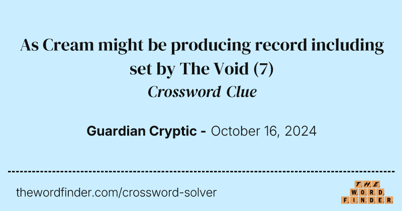 As Cream might be producing record including set by The Void crossword clue image