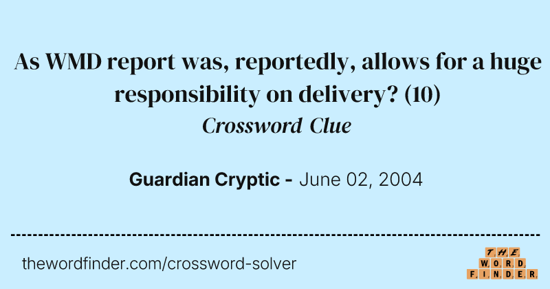 As WMD report was, reportedly, allows for a huge responsibility on delivery? crossword clue image