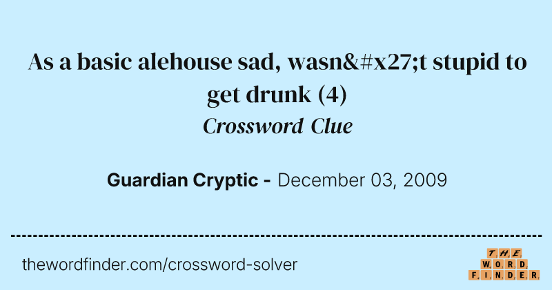 As a basic alehouse sad, wasn't stupid to get drunk crossword clue image