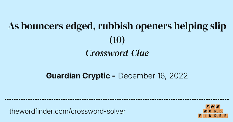 As bouncers edged, rubbish openers helping slip crossword clue image