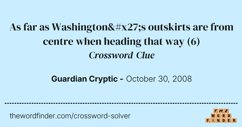 As far as Washington's outskirts are from centre when heading that way crossword clue image