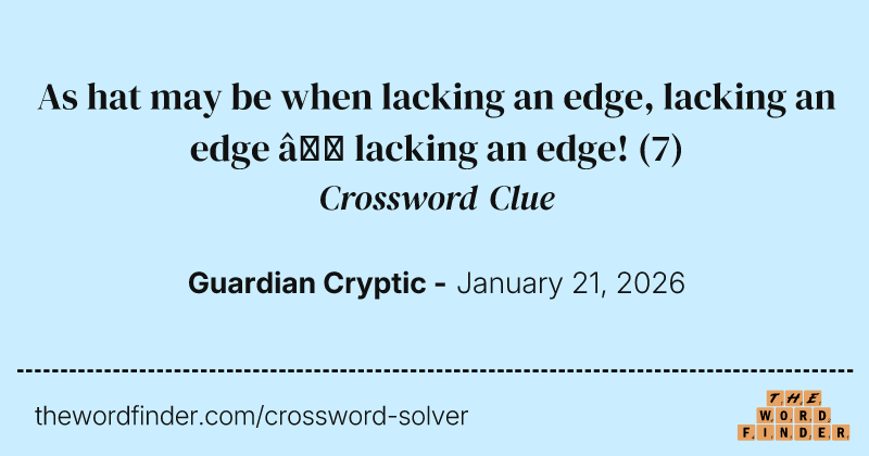 As hat may be when lacking an edge, lacking an edge – lacking an edge! crossword clue image