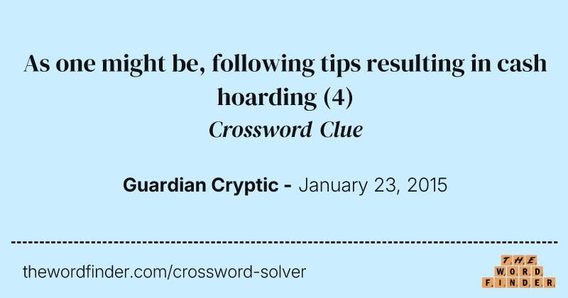 As one might be, following tips resulting in cash hoarding crossword clue image