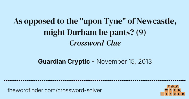 As opposed to the "upon Tyne" of Newcastle, might Durham be pants? crossword clue image
