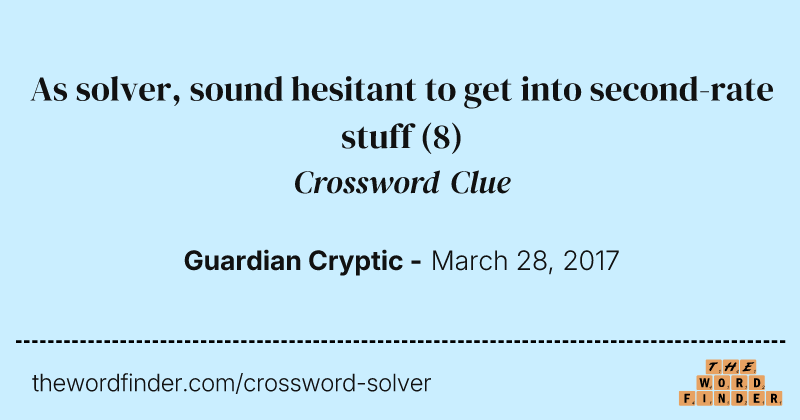 As solver, sound hesitant to get into second-rate stuff crossword clue image