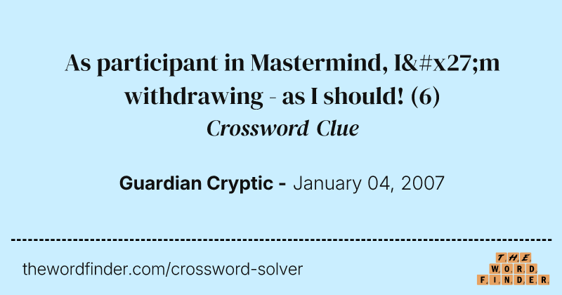 As participant in Mastermind, I'm withdrawing - as I should! crossword clue image