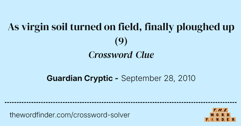 As virgin soil turned on field, finally ploughed up crossword clue image
