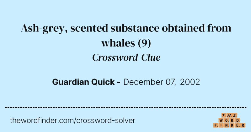Ash-grey, scented substance obtained from whales crossword clue image