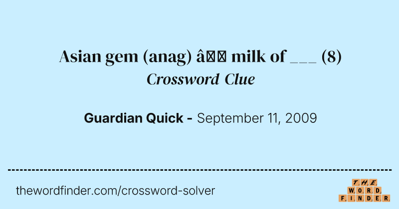 Asian gem (anag) — milk of ___ crossword clue image
