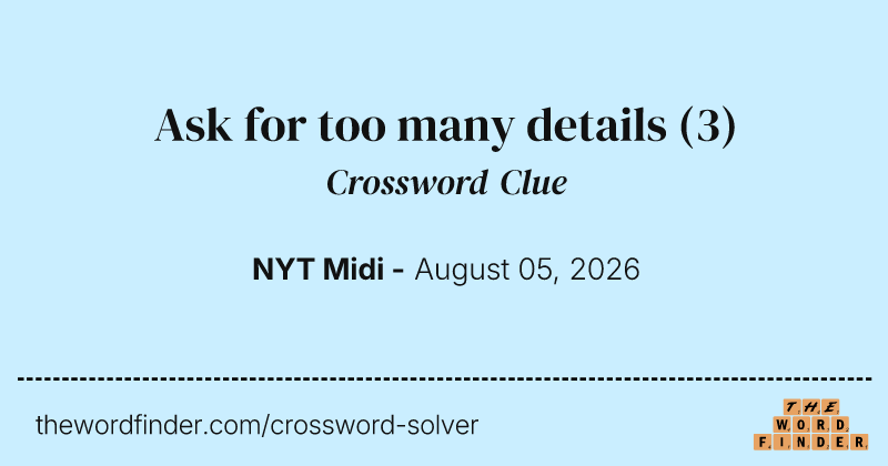 Ask for too many details crossword clue image